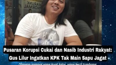 Pusaran Korupsi Cukai dan Nasib Industri Rakyat: Gus Lilur Ingatkan KPK Tak Main Sapu Jagat